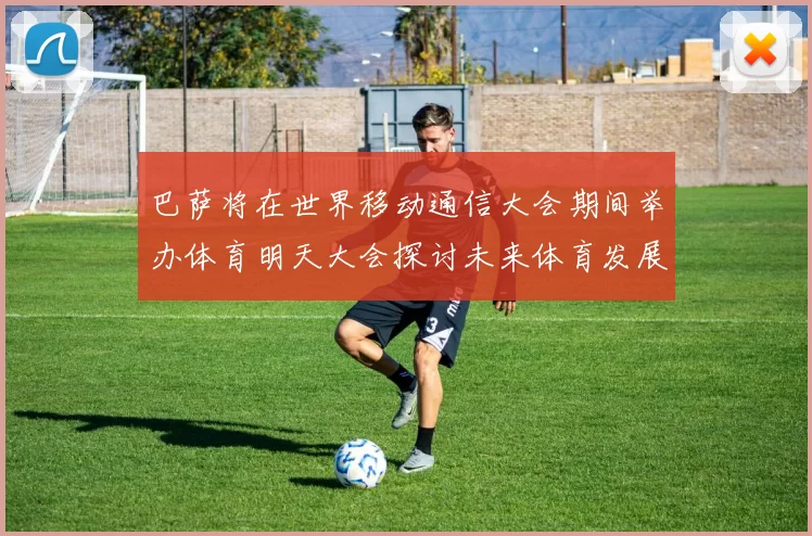 巴萨将在世界移动通信大会期间举办体育明天大会探讨未来体育发展新趋势