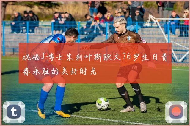 祝福J博士朱利叶斯欧文76岁生日青春永驻的美好时光